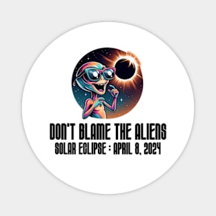 Don't Blame the Aliens Funny - Solar Event, Solar Eclipse April 8 2024, Totality Magnet